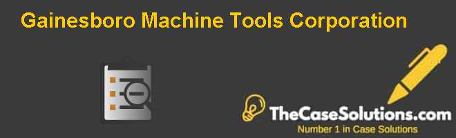 Gainesboro Machine Tools Corporation Case Solution And Analysis, HBR